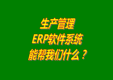 生產(chǎn)管理ERP系統(tǒng)軟件免費(fèi)版本能幫助我們解決什么問題呢？